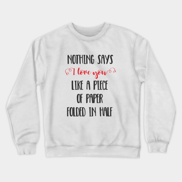 Nothing Says I Love You Like a Piece of Paper Folded in Half Crewneck Sweatshirt by crazycanonmom